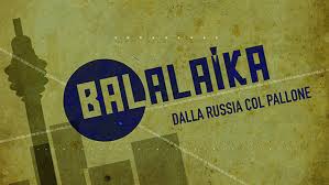 Balalaika. Dalla Russia col pallone